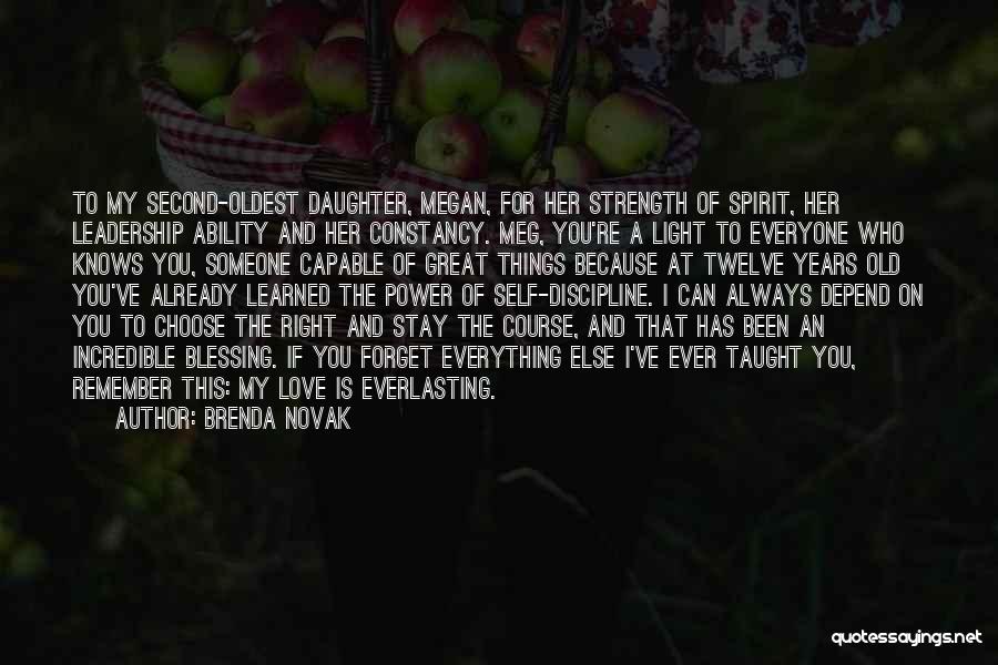 Brenda Novak Quotes: To My Second-oldest Daughter, Megan, For Her Strength Of Spirit, Her Leadership Ability And Her Constancy. Meg, You're A Light