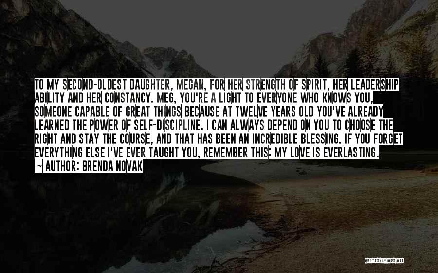 Brenda Novak Quotes: To My Second-oldest Daughter, Megan, For Her Strength Of Spirit, Her Leadership Ability And Her Constancy. Meg, You're A Light