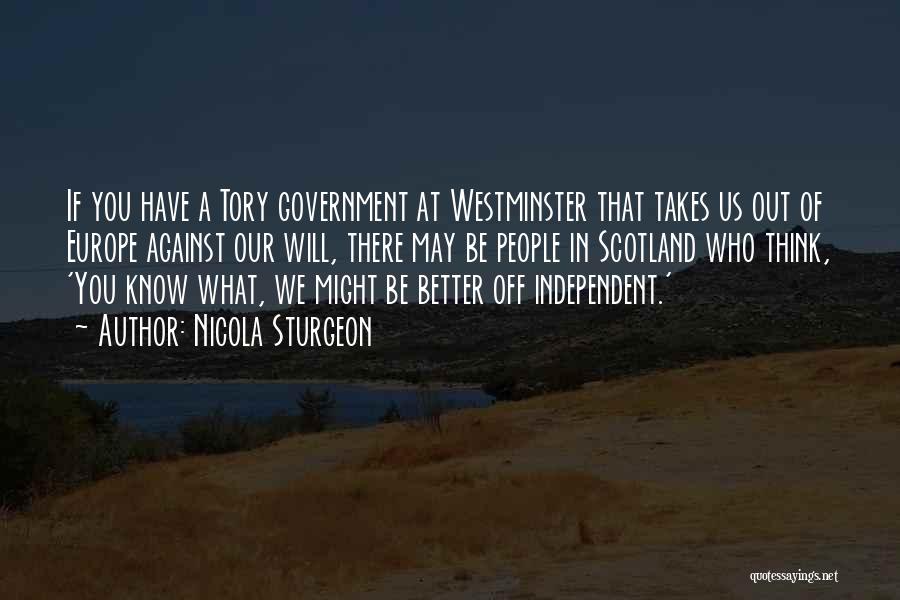 Nicola Sturgeon Quotes: If You Have A Tory Government At Westminster That Takes Us Out Of Europe Against Our Will, There May Be