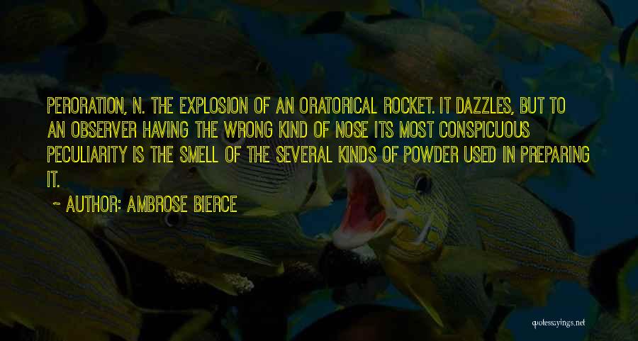 Ambrose Bierce Quotes: Peroration, N. The Explosion Of An Oratorical Rocket. It Dazzles, But To An Observer Having The Wrong Kind Of Nose