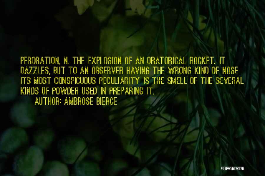 Ambrose Bierce Quotes: Peroration, N. The Explosion Of An Oratorical Rocket. It Dazzles, But To An Observer Having The Wrong Kind Of Nose