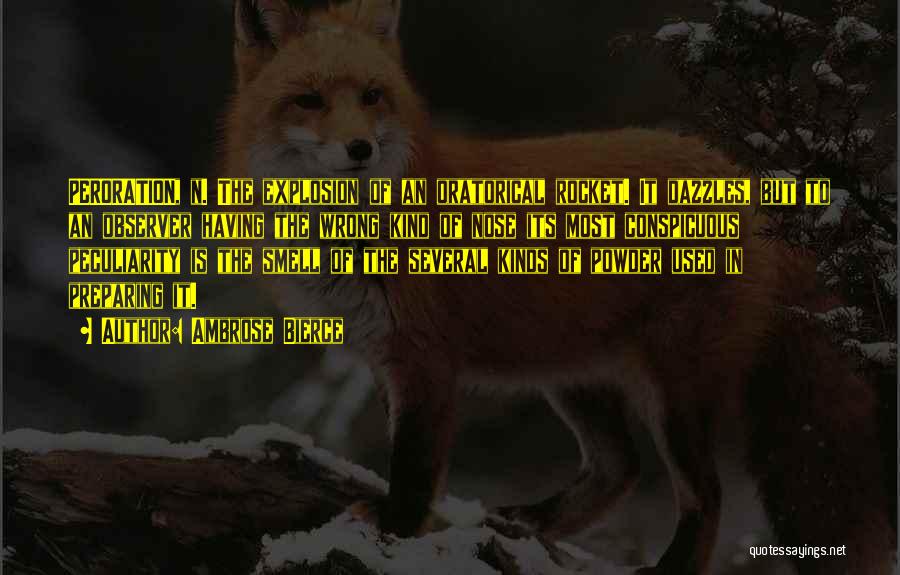 Ambrose Bierce Quotes: Peroration, N. The Explosion Of An Oratorical Rocket. It Dazzles, But To An Observer Having The Wrong Kind Of Nose