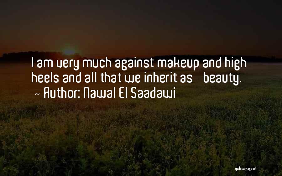 Nawal El Saadawi Quotes: I Am Very Much Against Makeup And High Heels And All That We Inherit As 'beauty.'