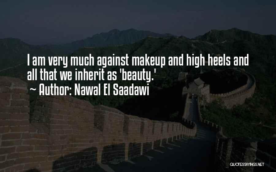 Nawal El Saadawi Quotes: I Am Very Much Against Makeup And High Heels And All That We Inherit As 'beauty.'