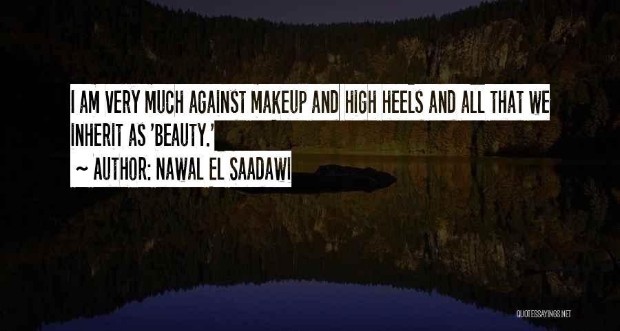 Nawal El Saadawi Quotes: I Am Very Much Against Makeup And High Heels And All That We Inherit As 'beauty.'