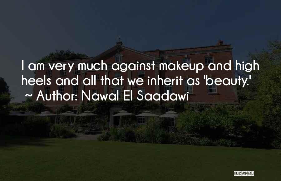 Nawal El Saadawi Quotes: I Am Very Much Against Makeup And High Heels And All That We Inherit As 'beauty.'