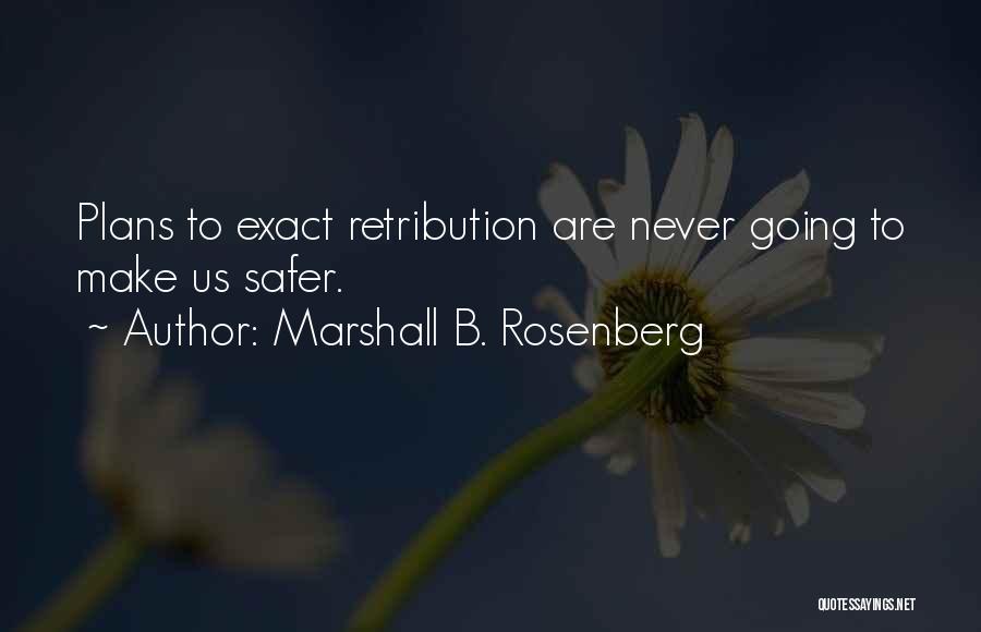 Marshall B. Rosenberg Quotes: Plans To Exact Retribution Are Never Going To Make Us Safer.