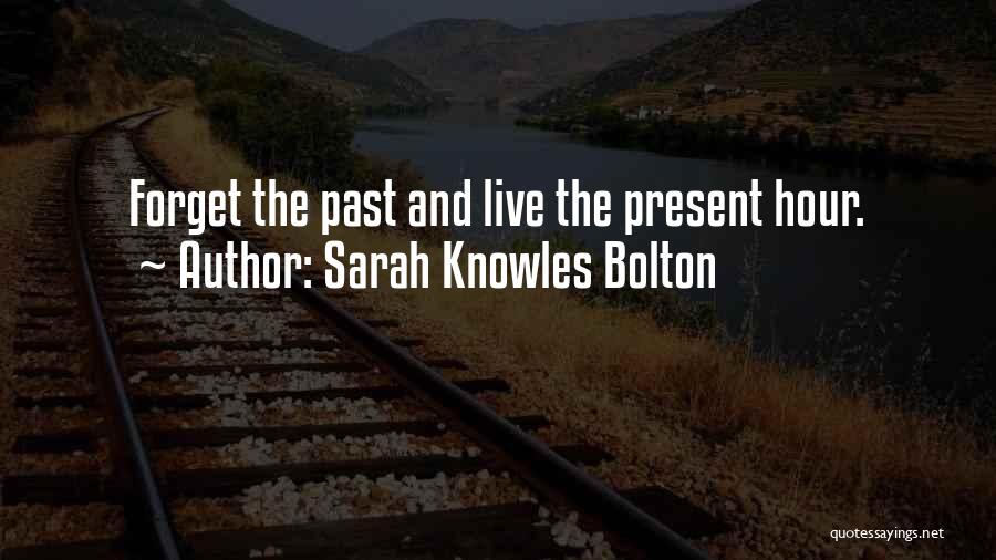 Sarah Knowles Bolton Quotes: Forget The Past And Live The Present Hour.