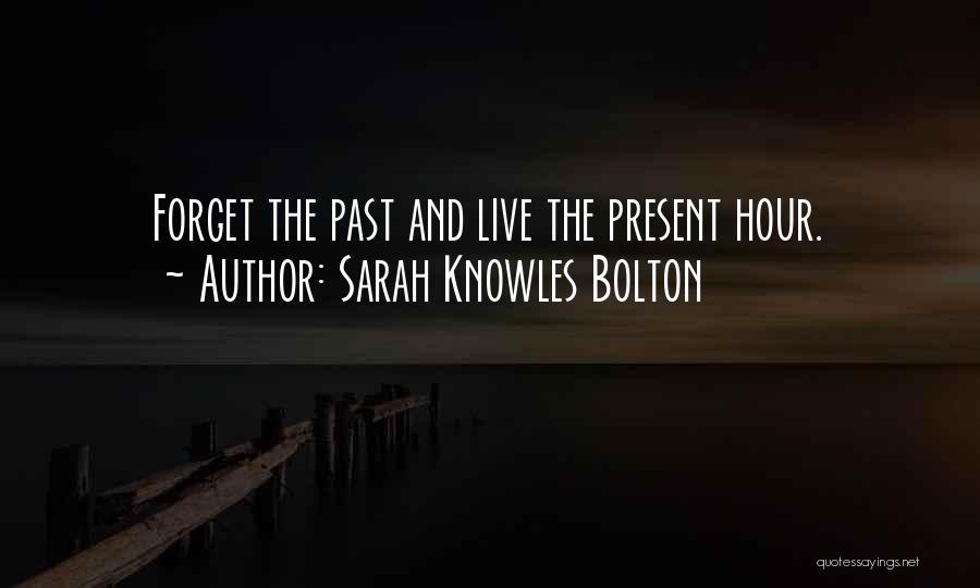 Sarah Knowles Bolton Quotes: Forget The Past And Live The Present Hour.