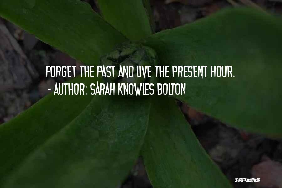 Sarah Knowles Bolton Quotes: Forget The Past And Live The Present Hour.