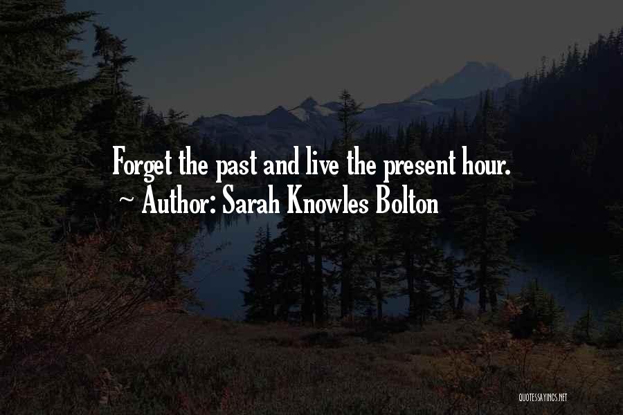 Sarah Knowles Bolton Quotes: Forget The Past And Live The Present Hour.