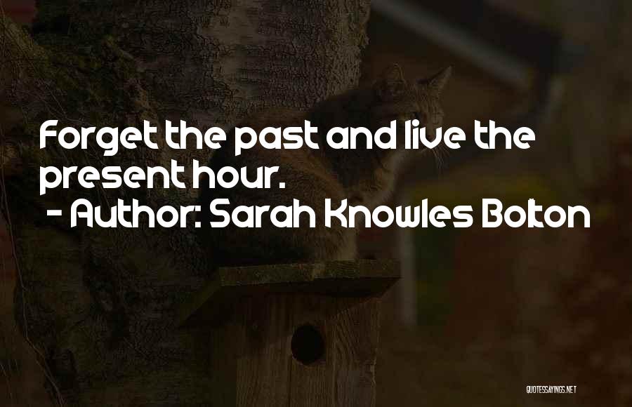 Sarah Knowles Bolton Quotes: Forget The Past And Live The Present Hour.