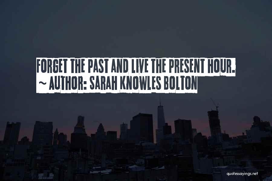 Sarah Knowles Bolton Quotes: Forget The Past And Live The Present Hour.