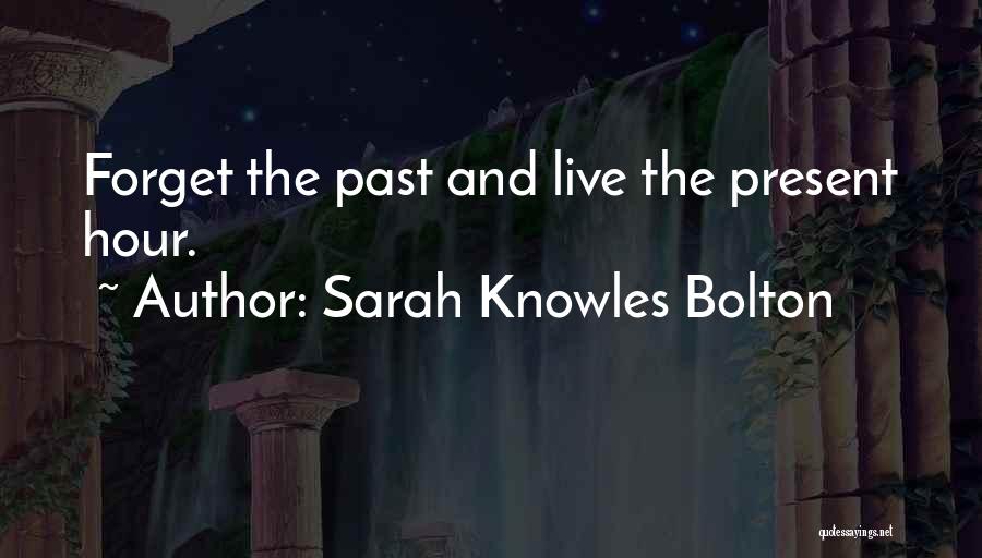 Sarah Knowles Bolton Quotes: Forget The Past And Live The Present Hour.