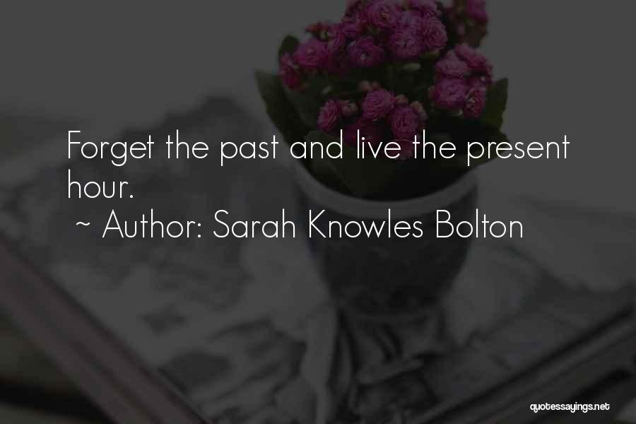 Sarah Knowles Bolton Quotes: Forget The Past And Live The Present Hour.