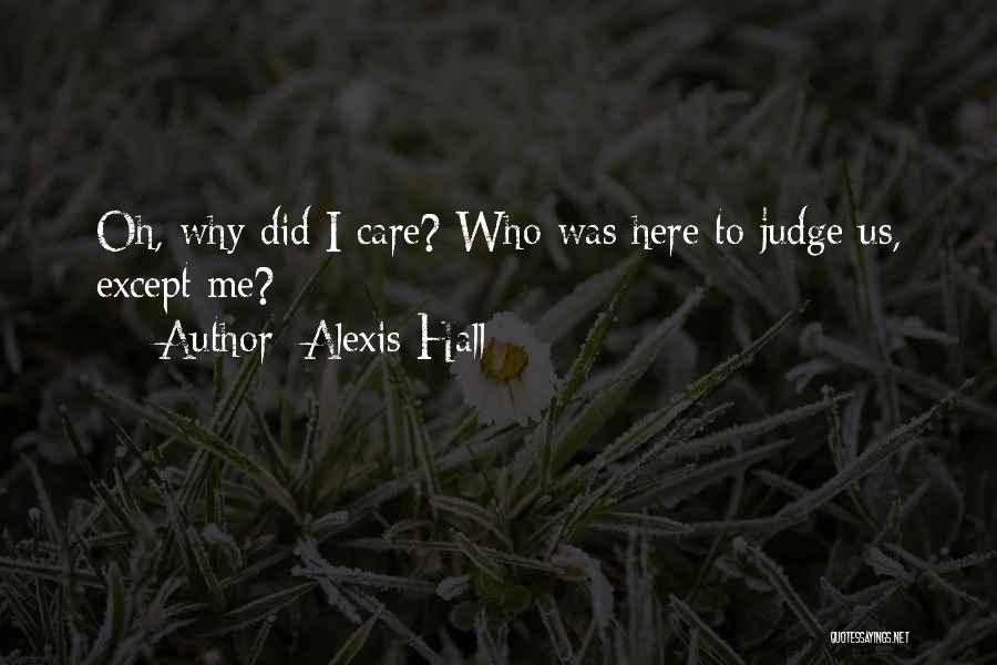 Alexis Hall Quotes: Oh, Why Did I Care? Who Was Here To Judge Us, Except Me?