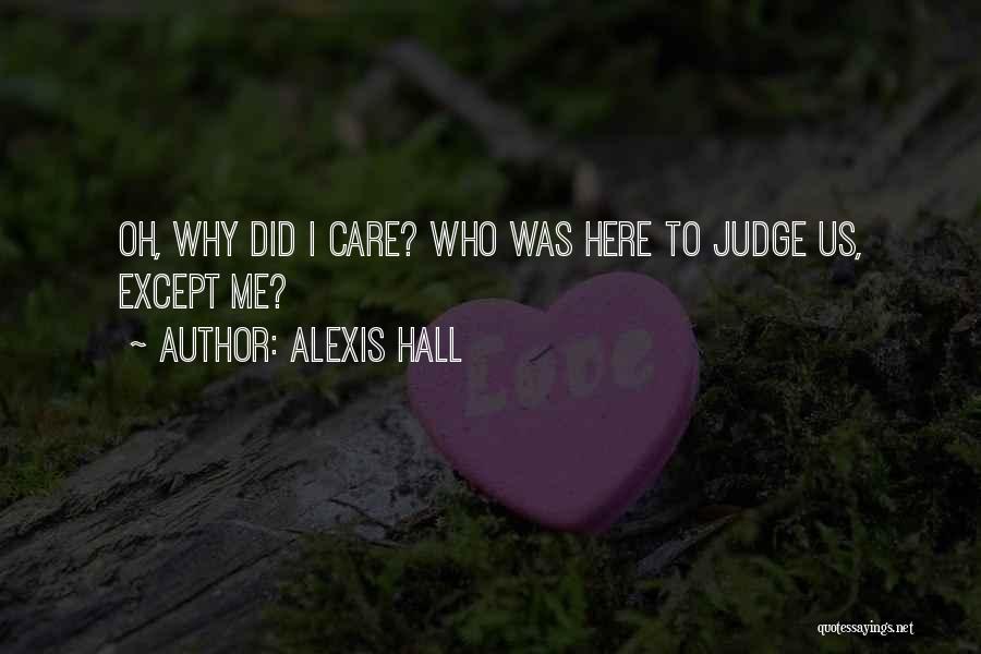 Alexis Hall Quotes: Oh, Why Did I Care? Who Was Here To Judge Us, Except Me?