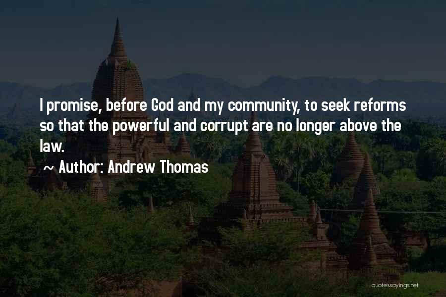 Andrew Thomas Quotes: I Promise, Before God And My Community, To Seek Reforms So That The Powerful And Corrupt Are No Longer Above