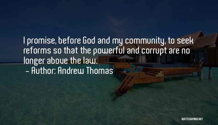 Andrew Thomas Quotes: I Promise, Before God And My Community, To Seek Reforms So That The Powerful And Corrupt Are No Longer Above