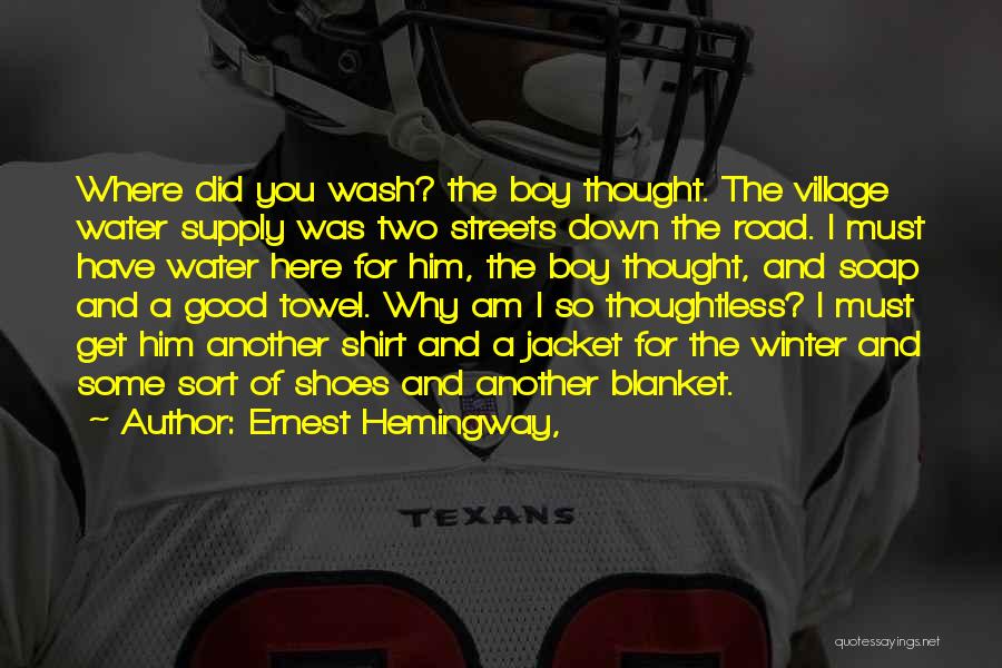 Ernest Hemingway, Quotes: Where Did You Wash? The Boy Thought. The Village Water Supply Was Two Streets Down The Road. I Must Have