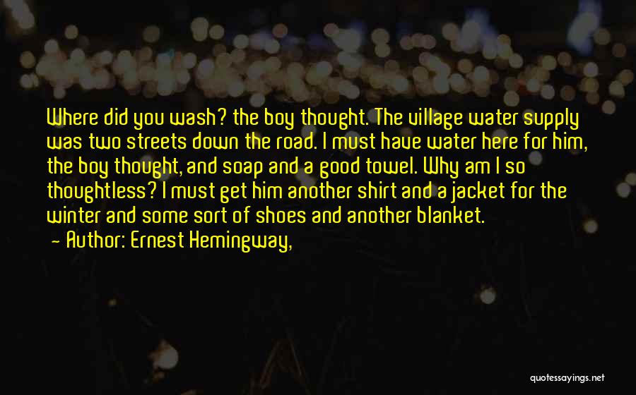 Ernest Hemingway, Quotes: Where Did You Wash? The Boy Thought. The Village Water Supply Was Two Streets Down The Road. I Must Have