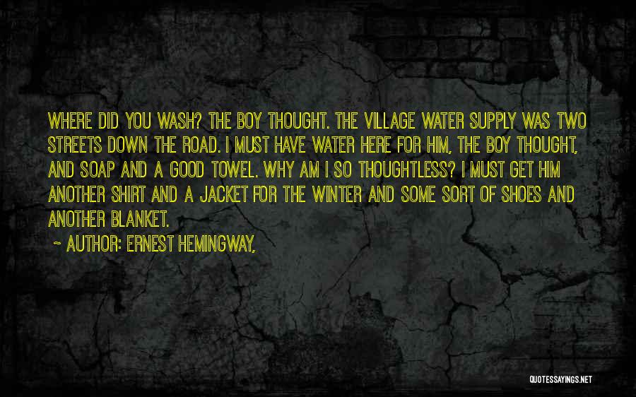 Ernest Hemingway, Quotes: Where Did You Wash? The Boy Thought. The Village Water Supply Was Two Streets Down The Road. I Must Have