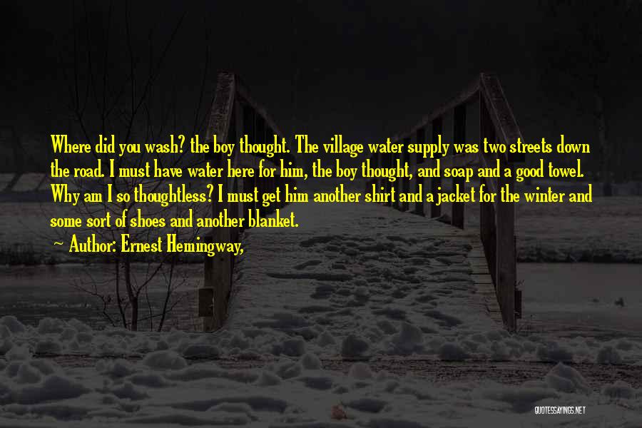 Ernest Hemingway, Quotes: Where Did You Wash? The Boy Thought. The Village Water Supply Was Two Streets Down The Road. I Must Have