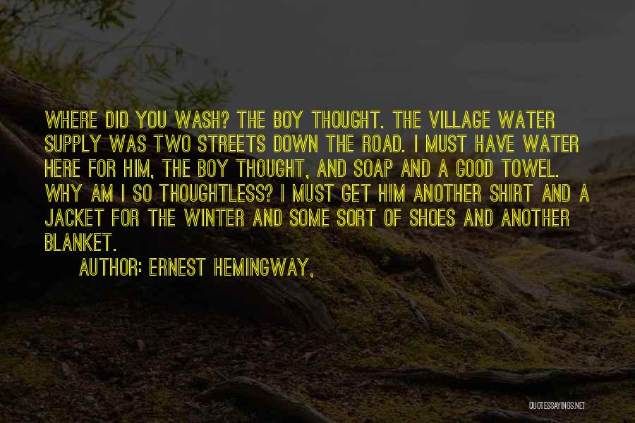 Ernest Hemingway, Quotes: Where Did You Wash? The Boy Thought. The Village Water Supply Was Two Streets Down The Road. I Must Have