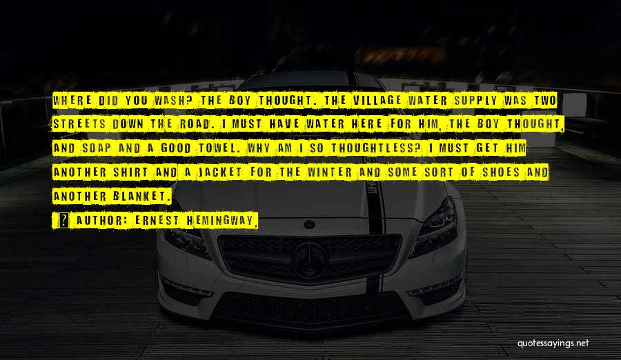 Ernest Hemingway, Quotes: Where Did You Wash? The Boy Thought. The Village Water Supply Was Two Streets Down The Road. I Must Have