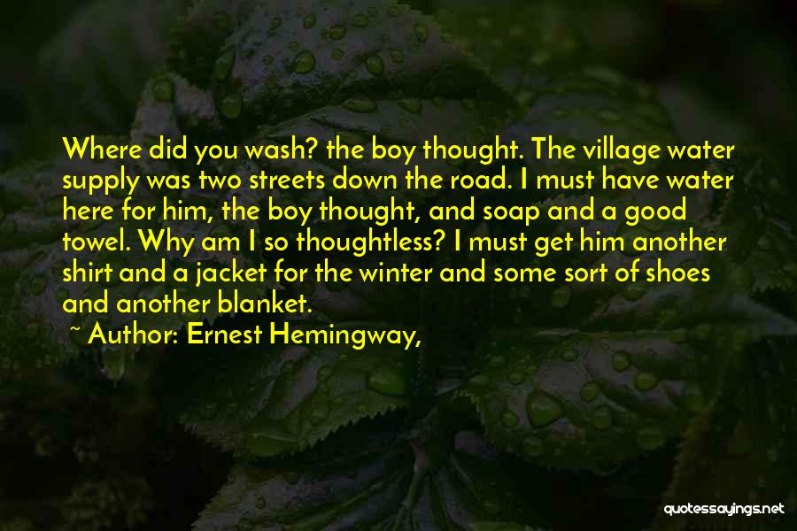 Ernest Hemingway, Quotes: Where Did You Wash? The Boy Thought. The Village Water Supply Was Two Streets Down The Road. I Must Have