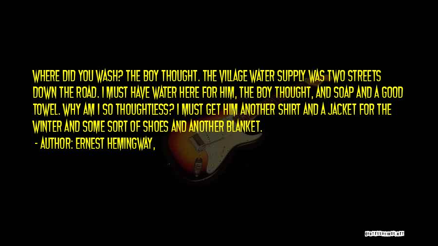 Ernest Hemingway, Quotes: Where Did You Wash? The Boy Thought. The Village Water Supply Was Two Streets Down The Road. I Must Have