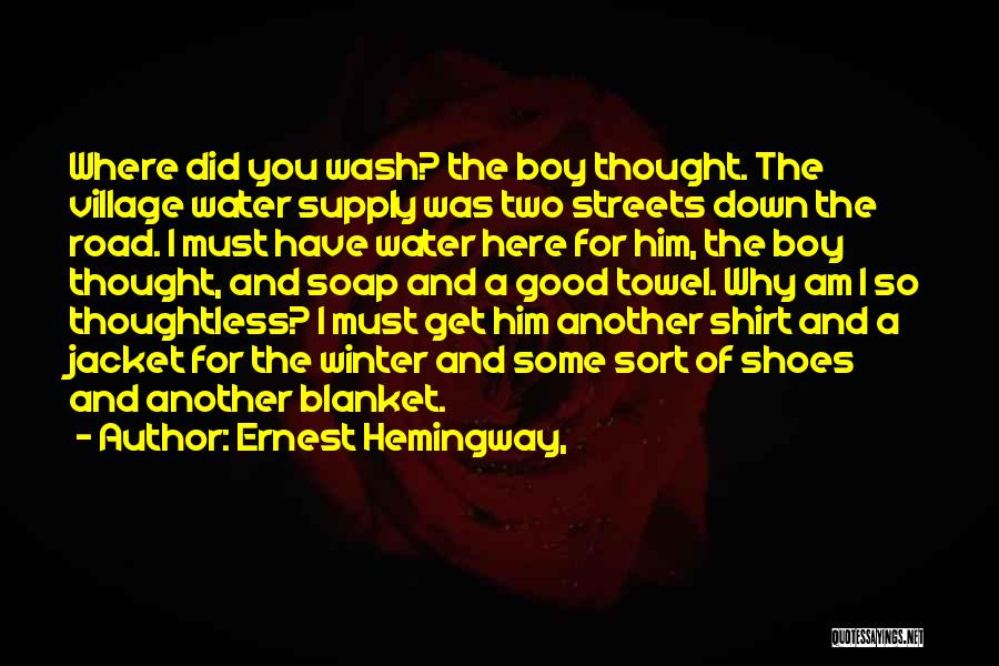 Ernest Hemingway, Quotes: Where Did You Wash? The Boy Thought. The Village Water Supply Was Two Streets Down The Road. I Must Have