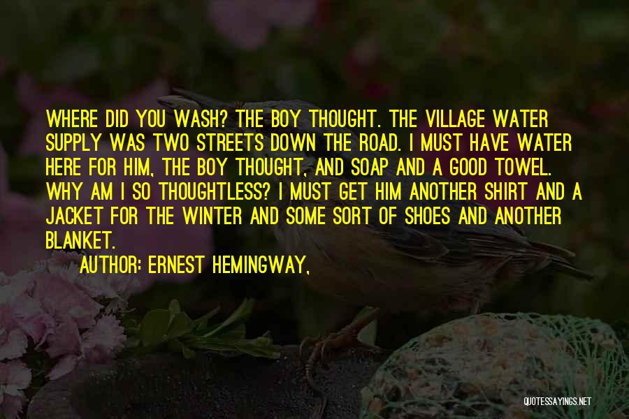 Ernest Hemingway, Quotes: Where Did You Wash? The Boy Thought. The Village Water Supply Was Two Streets Down The Road. I Must Have