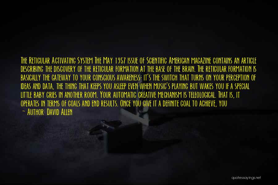 David Allen Quotes: The Reticular Activating System The May 1957 Issue Of Scientific American Magazine Contains An Article Describing The Discovery Of The