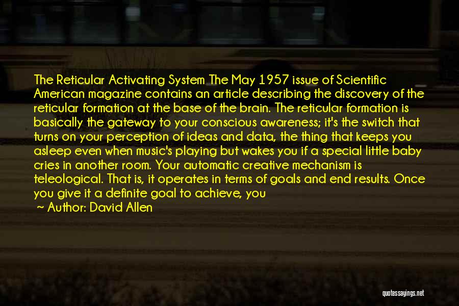 David Allen Quotes: The Reticular Activating System The May 1957 Issue Of Scientific American Magazine Contains An Article Describing The Discovery Of The