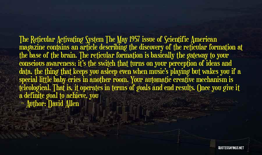 David Allen Quotes: The Reticular Activating System The May 1957 Issue Of Scientific American Magazine Contains An Article Describing The Discovery Of The