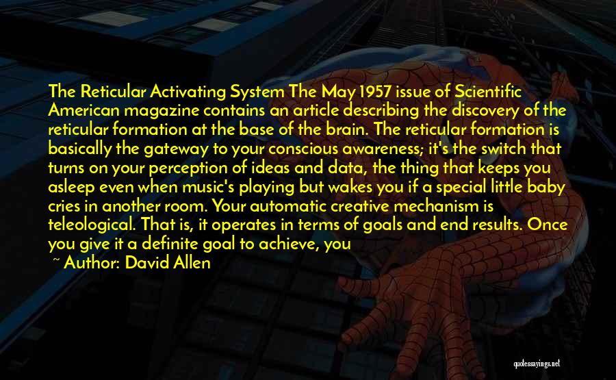 David Allen Quotes: The Reticular Activating System The May 1957 Issue Of Scientific American Magazine Contains An Article Describing The Discovery Of The