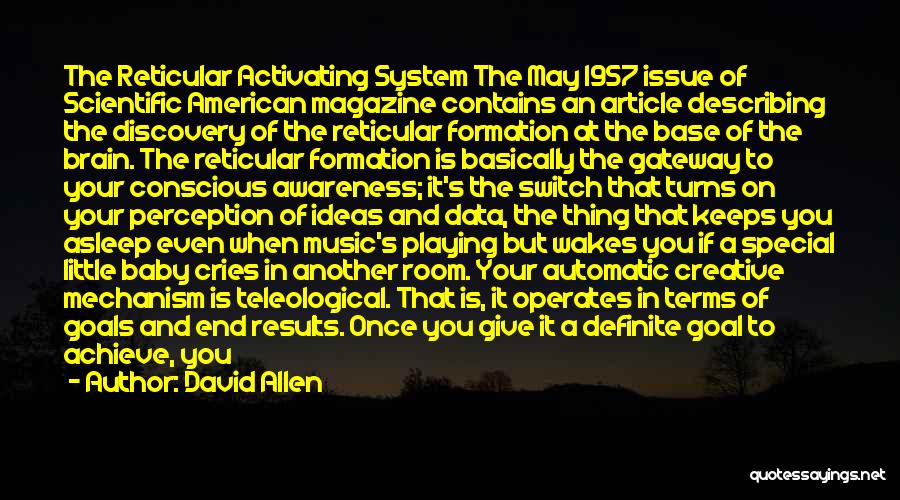 David Allen Quotes: The Reticular Activating System The May 1957 Issue Of Scientific American Magazine Contains An Article Describing The Discovery Of The