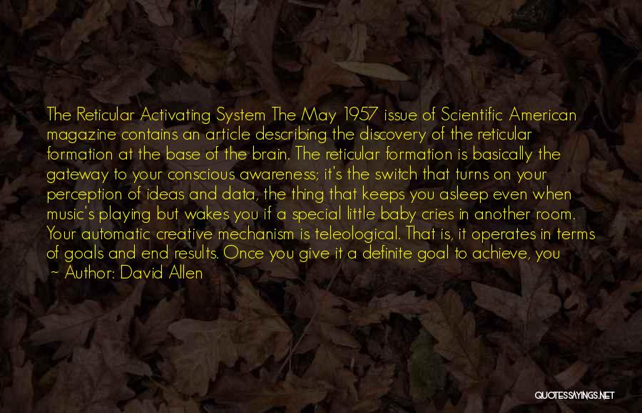 David Allen Quotes: The Reticular Activating System The May 1957 Issue Of Scientific American Magazine Contains An Article Describing The Discovery Of The