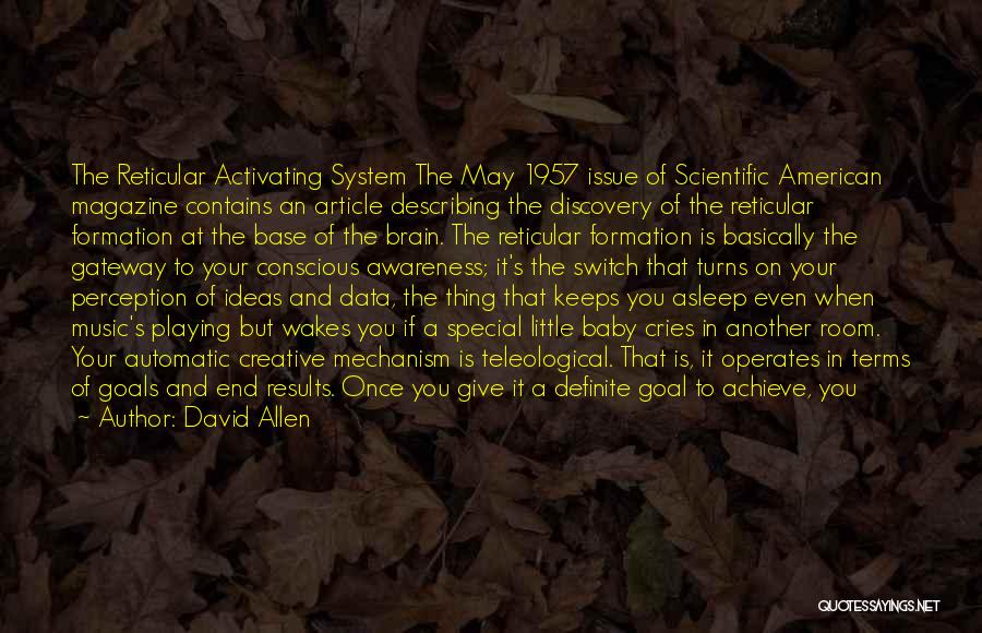 David Allen Quotes: The Reticular Activating System The May 1957 Issue Of Scientific American Magazine Contains An Article Describing The Discovery Of The