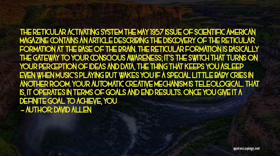 David Allen Quotes: The Reticular Activating System The May 1957 Issue Of Scientific American Magazine Contains An Article Describing The Discovery Of The