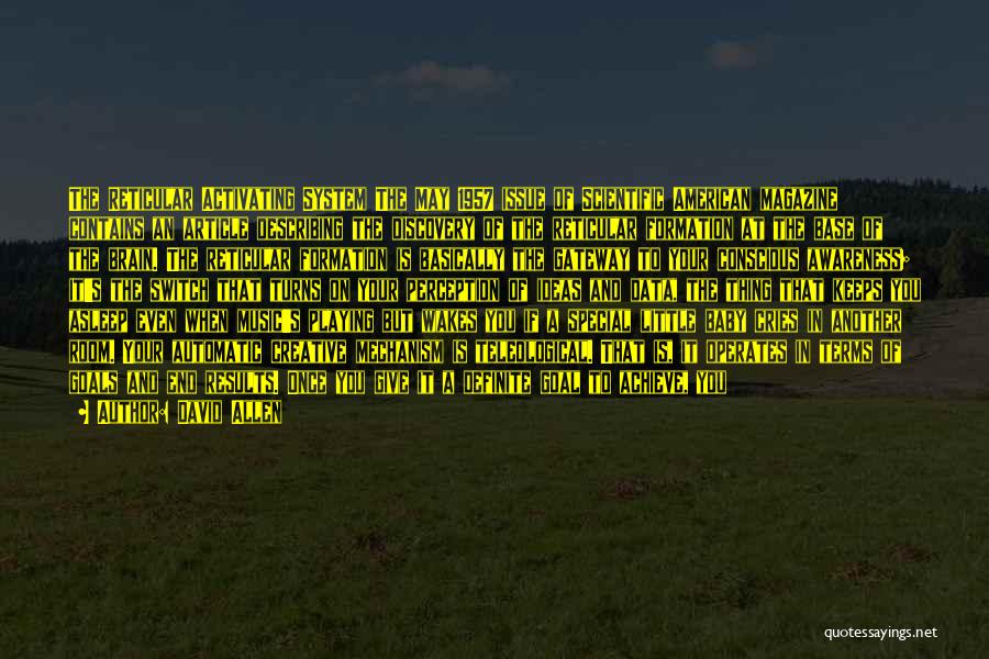 David Allen Quotes: The Reticular Activating System The May 1957 Issue Of Scientific American Magazine Contains An Article Describing The Discovery Of The