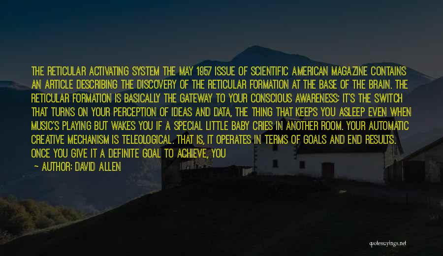 David Allen Quotes: The Reticular Activating System The May 1957 Issue Of Scientific American Magazine Contains An Article Describing The Discovery Of The