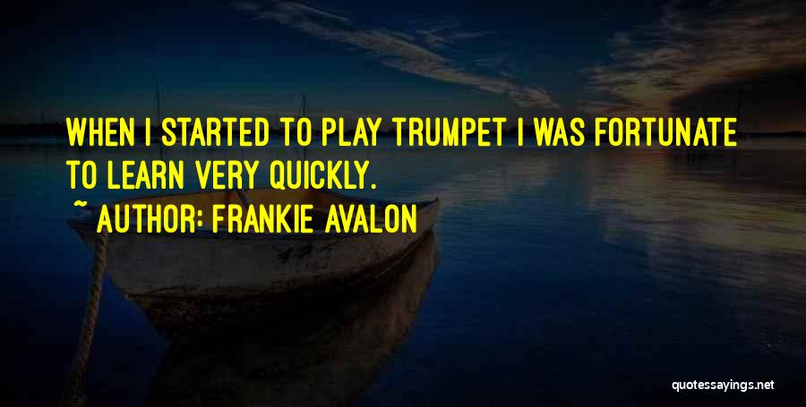 Frankie Avalon Quotes: When I Started To Play Trumpet I Was Fortunate To Learn Very Quickly.