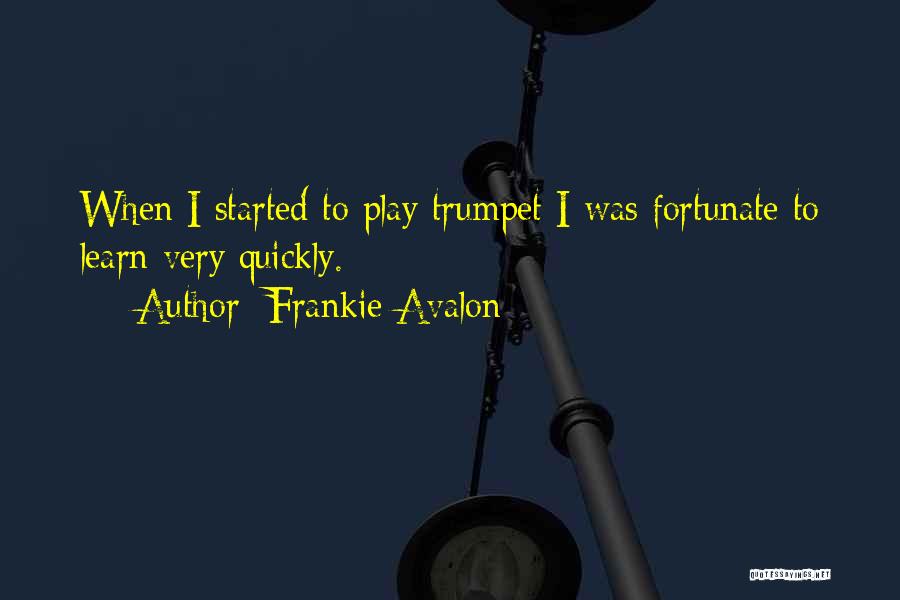 Frankie Avalon Quotes: When I Started To Play Trumpet I Was Fortunate To Learn Very Quickly.