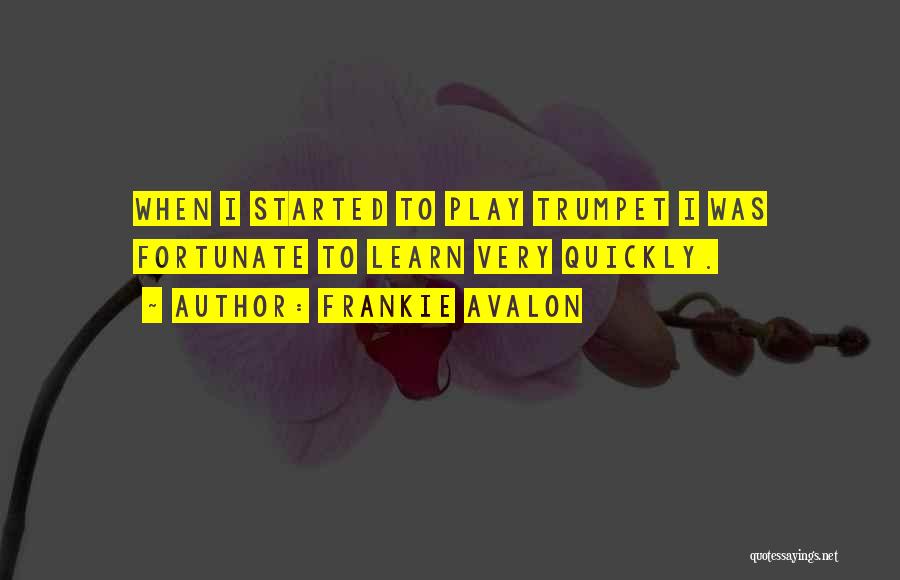 Frankie Avalon Quotes: When I Started To Play Trumpet I Was Fortunate To Learn Very Quickly.