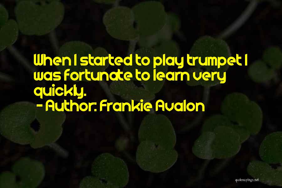 Frankie Avalon Quotes: When I Started To Play Trumpet I Was Fortunate To Learn Very Quickly.