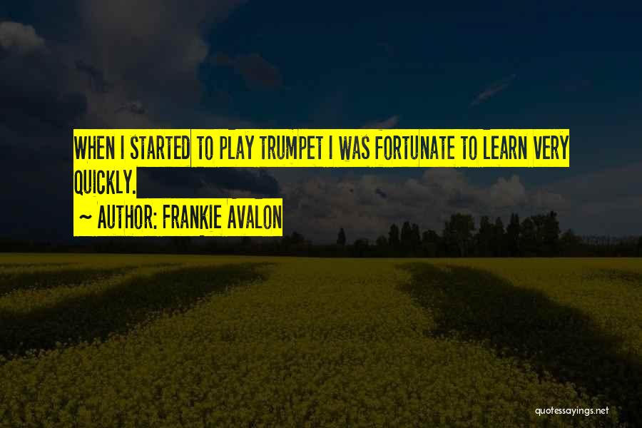 Frankie Avalon Quotes: When I Started To Play Trumpet I Was Fortunate To Learn Very Quickly.