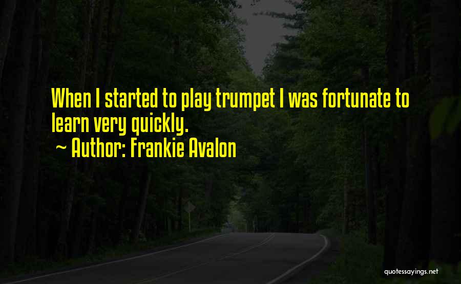 Frankie Avalon Quotes: When I Started To Play Trumpet I Was Fortunate To Learn Very Quickly.