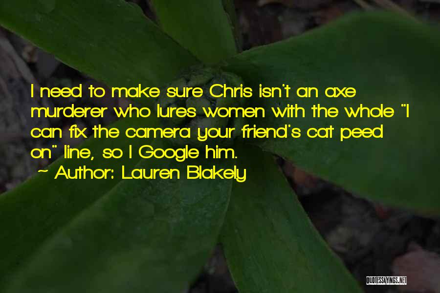 Lauren Blakely Quotes: I Need To Make Sure Chris Isn't An Axe Murderer Who Lures Women With The Whole I Can Fix The